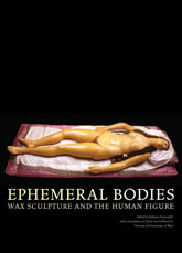 Ephemeral Bodies: Wax Sculpture and the Human Figure