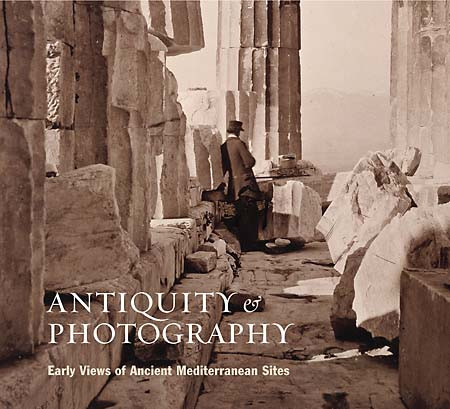 Antiquity and Photography: Early Views of Ancient Mediterranean Site