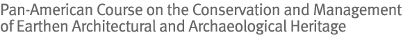 Pan-American Course on the Conservation and Management of Earthen Architectural and Archaeological Heritage