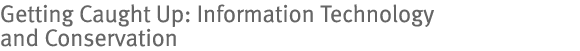 Getting Caught Up: Information Technology and Conservation