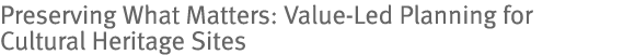 Preserving What Matters: Value-Led Planning for Cultural Heritage Sites