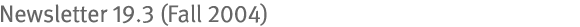Newsletter 19.3 (Fall 2004)