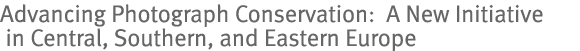 Advancing Photograph Conservation: A New Initiative in Central, Southern, and Eastern Europe