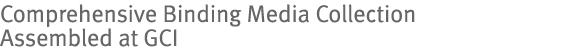 Comprehensive Binding Media Collection Assembled at GCI