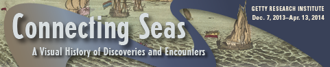 Connecting Seas: A Visual History of Discoveries and Encounters. Getty Research Institute, Dec. 7, 2013 - Apr. 13, 2014