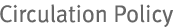Circulation Policy