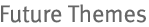 Future Themes