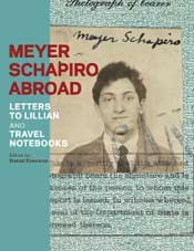 Meyer Schapiro Abroad: Letters to Lillian and Travel Notebooks 